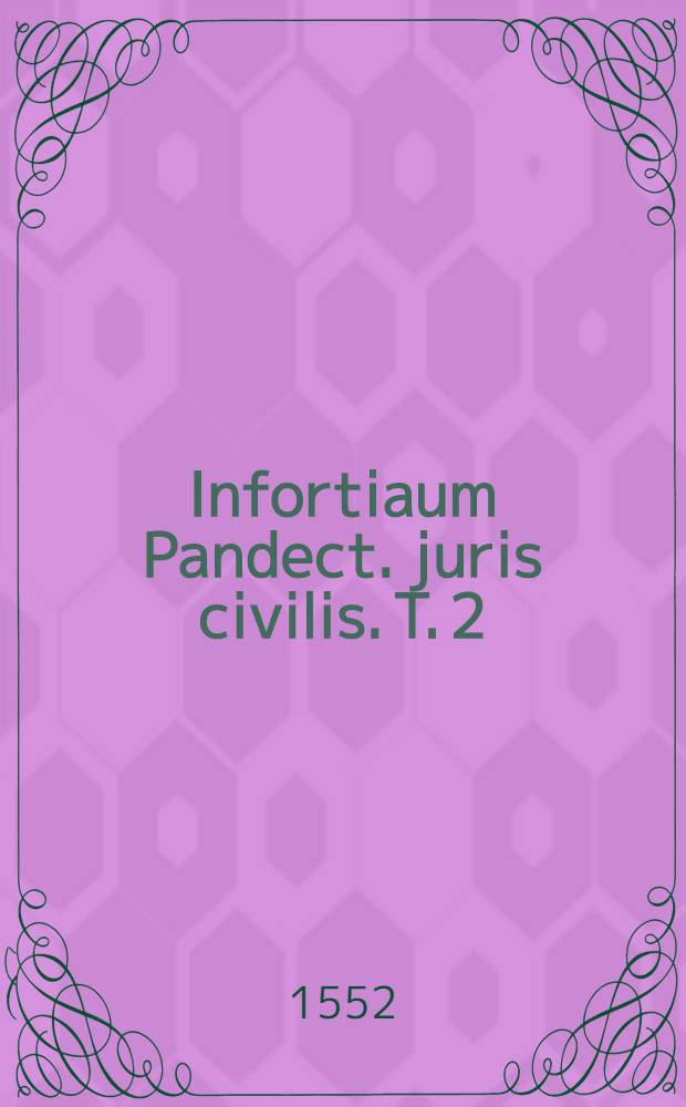 Infortiaum Pandect. juris civilis. T. 2