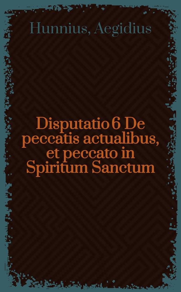 Disputatio 6 De peccatis actualibus, et peccato in Spiritum Sanctum