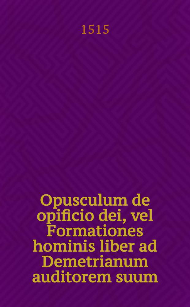 Opusculum de opificio dei, vel Formationes hominis liber ad Demetrianum auditorem suum