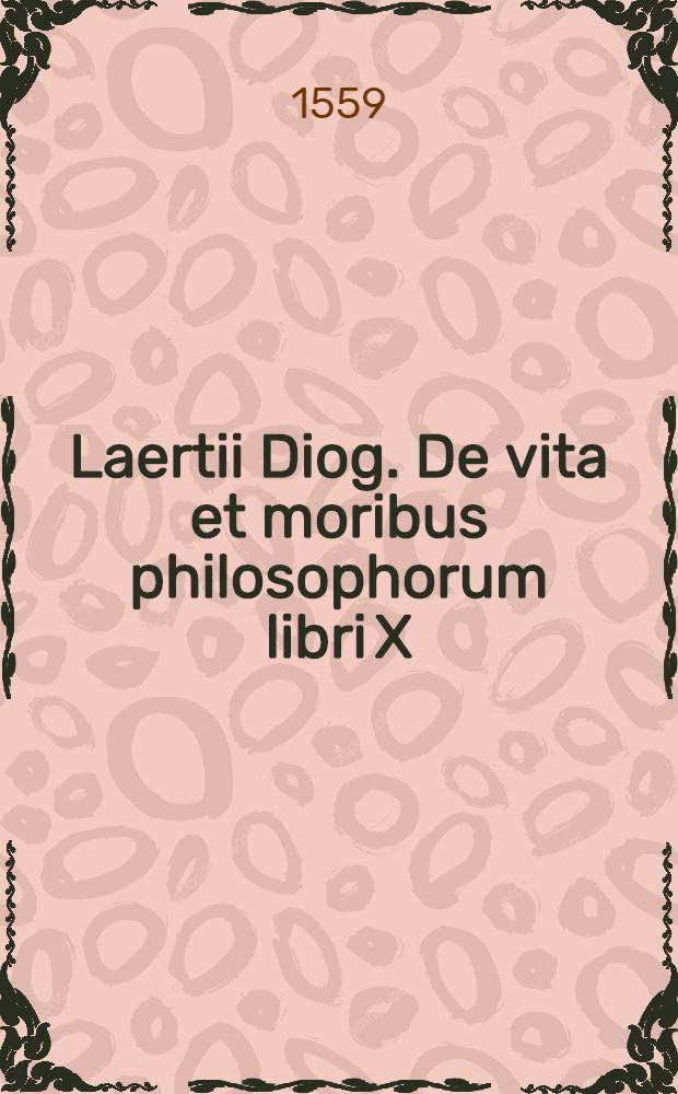 Laertii Diog. De vita et moribus philosophorum libri X