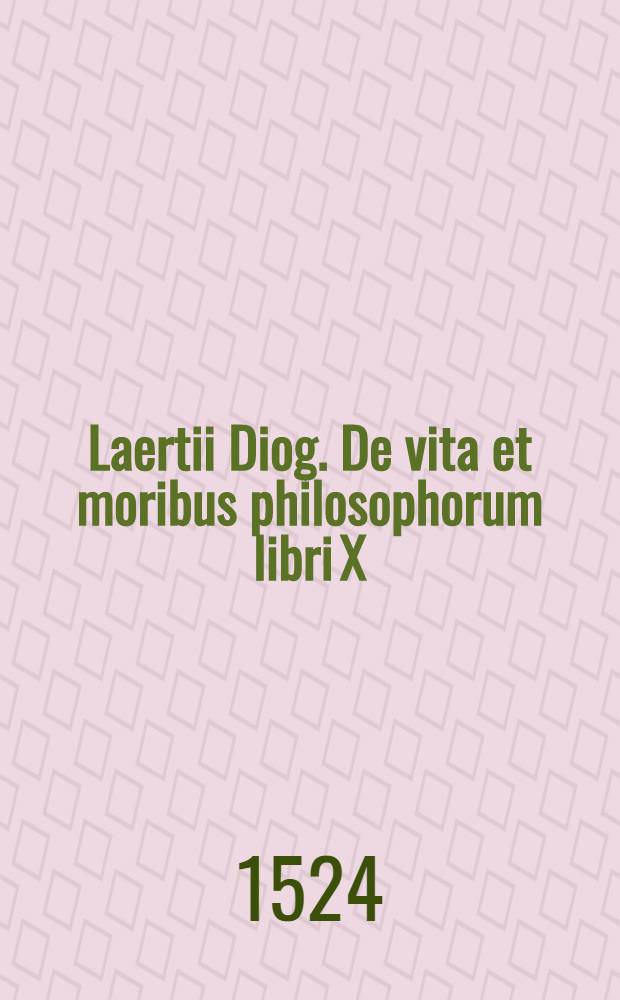 Laertii Diog. De vita et moribus philosophorum libri X