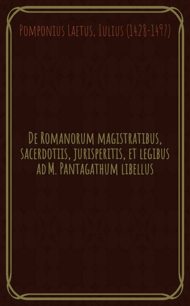 De Romanorum magistratibus, sacerdotiis, jurisperitis, et legibus ad M. Pantagathum libellus
