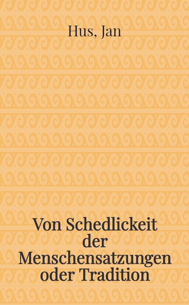 Von Schedlickeit der Menschensatzungen oder Tradition