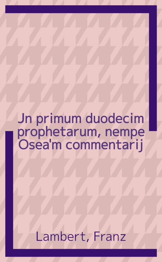 Jn primum duodecim prophetarum, nempe Osea'm commentarij