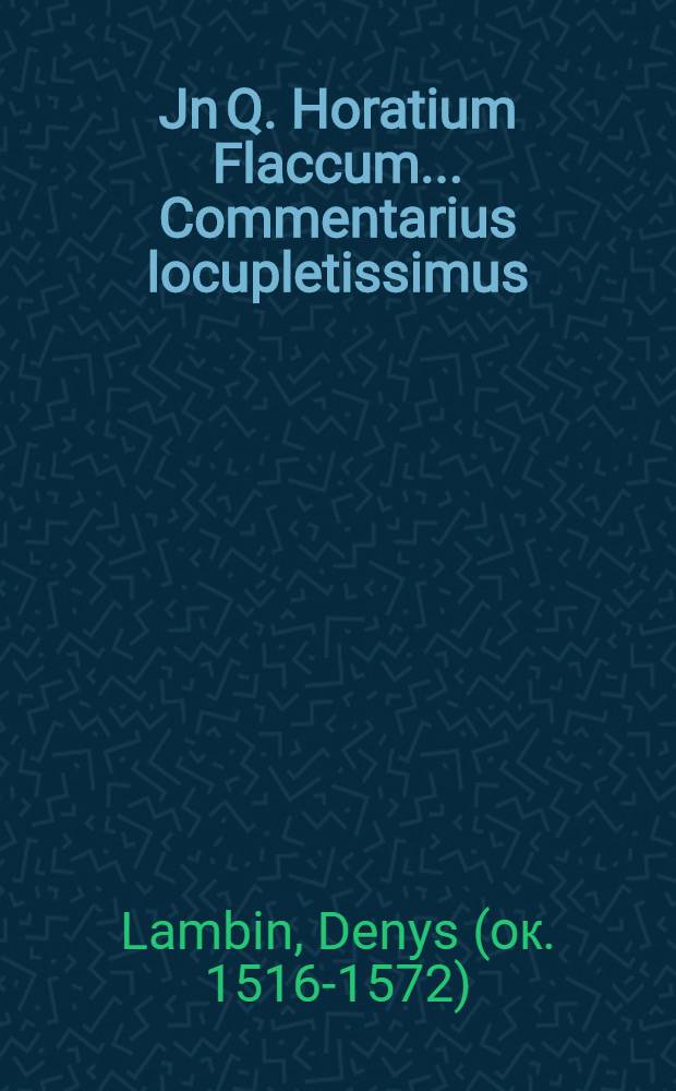 Jn Q. Horatium Flaccum ... Commentarius locupletissimus