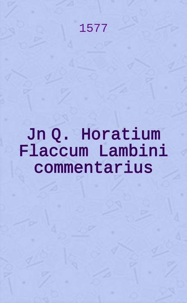 Jn Q. Horatium Flaccum Lambini commentarius