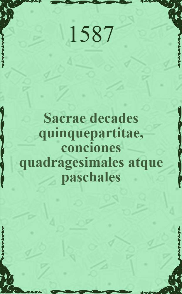 Sacrae decades quinquepartitae, conciones quadragesimales atque paschales