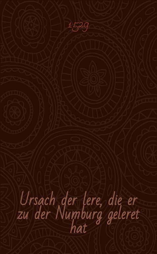 Ursach der lere, die er zu der Numburg geleret hat