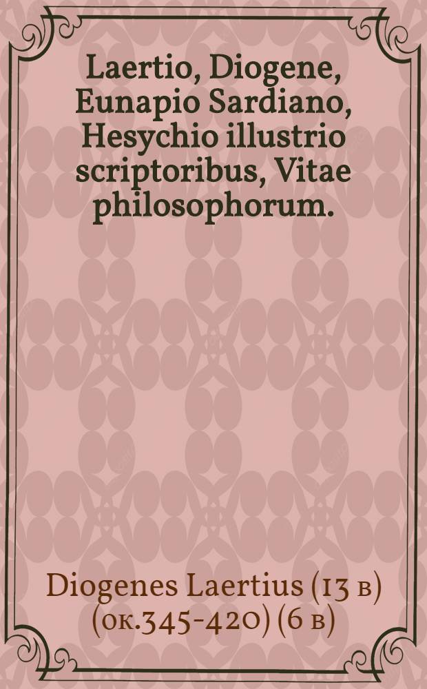 Laertio, Diogene, Eunapio Sardiano, Hesychio illustrio scriptoribus, Vitae philosophorum.
