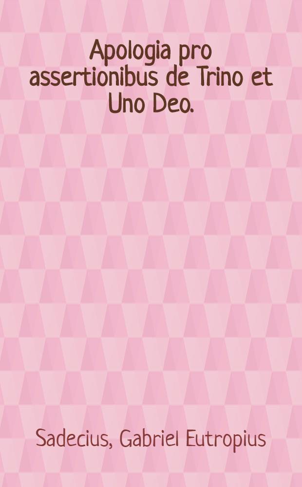 Apologia pro assertionibus de Trino et Uno Deo.