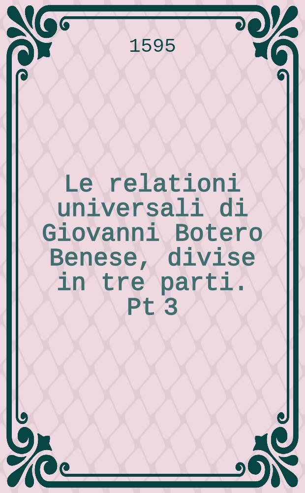 Le relationi universali di Giovanni Botero Benese, divise in tre parti. Pt 3