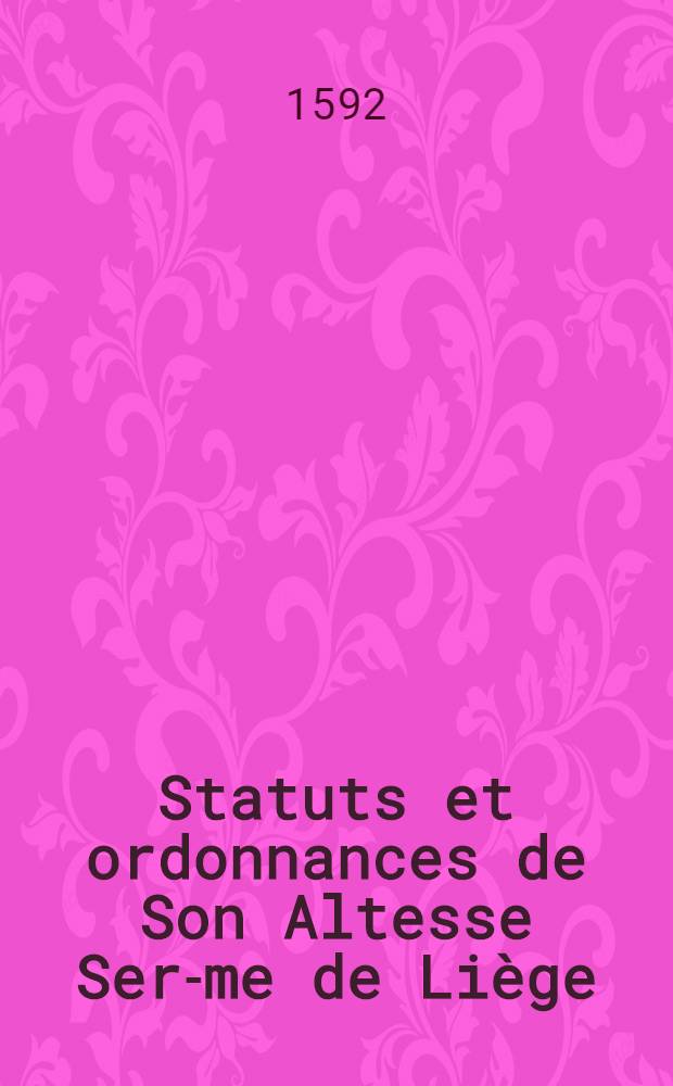 Statuts et ordonnances de Son Altesse Ser-me de Liège