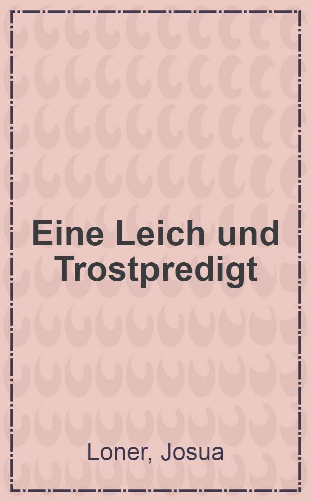 Eine Leich und Trostpredigt : &Uuml;ber der christlichen Begrebnis der Durchlauchtigen Hochgebornen F&uuml;rstin und Frawen, Frawen Sophia, Hertzogin zu Sachsen, geborner Hertzogin zu W&uuml;rtenberg etc. des Durchleuchtigen Hochgebornen F&uuml;rsten unnd Herrn, Herrn Friedrich Wilhelmen Hertzogen zu Sachsen, Landgrafen zu D&uuml;ringen unnd Marggraven zu Meissen etc. gewesenen Gottseliger Gemahlin, Christlicher Hochl&ouml;blicher Gedechnis, welche den 21. Julij Anno 1590. umb 8. Uhr vor Mittag zu Fach, im Herrn seliglich eingeschlaffen und den 27. Julij zu Weymar in der Pfarrkirchen Christlich zur Erden bestattet worden ist