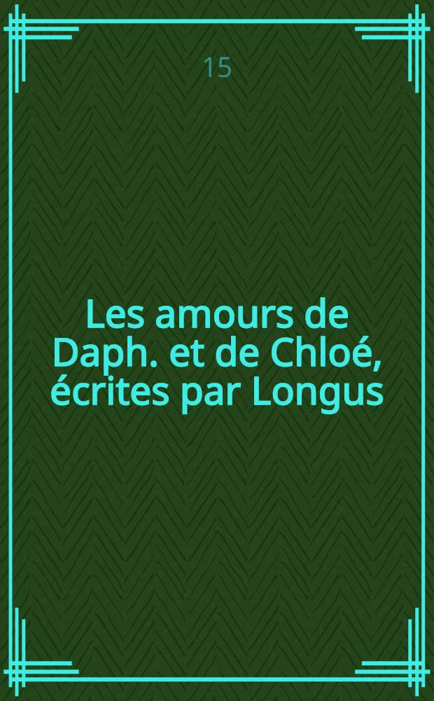 Les amours de Daph. et de Chloé, écrites par Longus