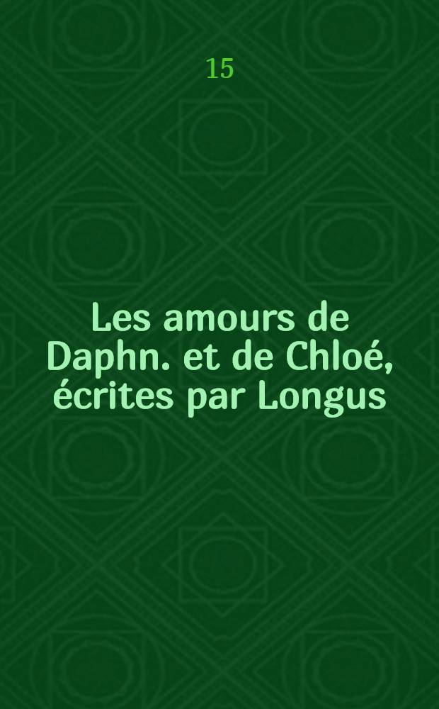 Les amours de Daphn. et de Chloé, écrites par Longus