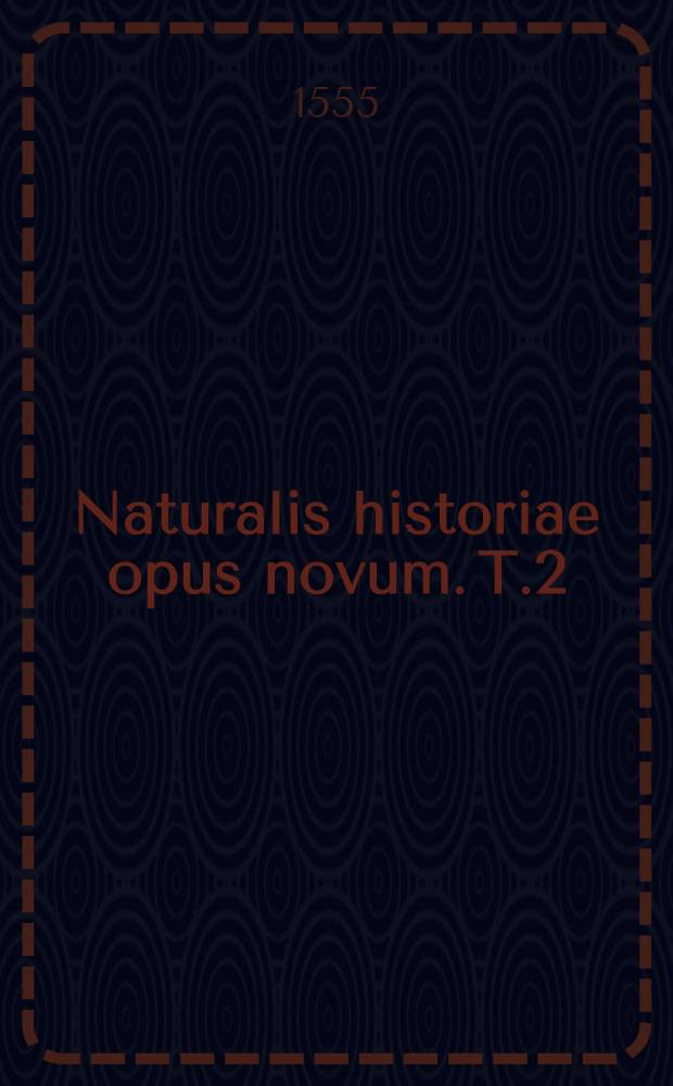Naturalis historiae opus novum. T.2