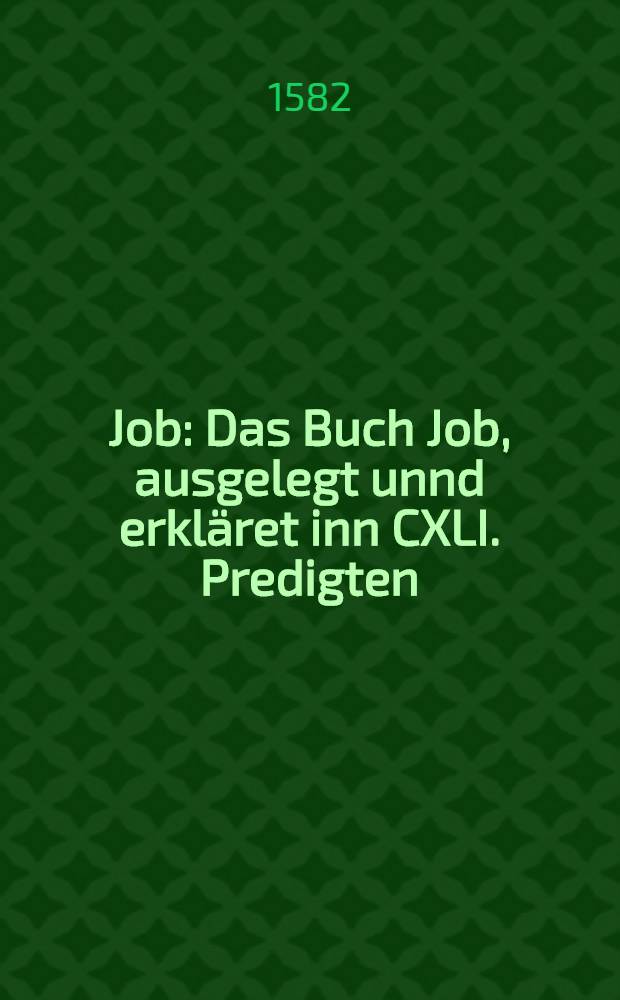 Job : Das Buch Job, ausgelegt unnd erkläret inn CXLI. Predigten