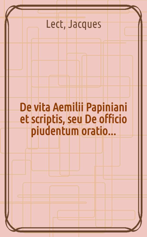 De vita Aemilii Papiniani et scriptis, seu De officio piudentum oratio...