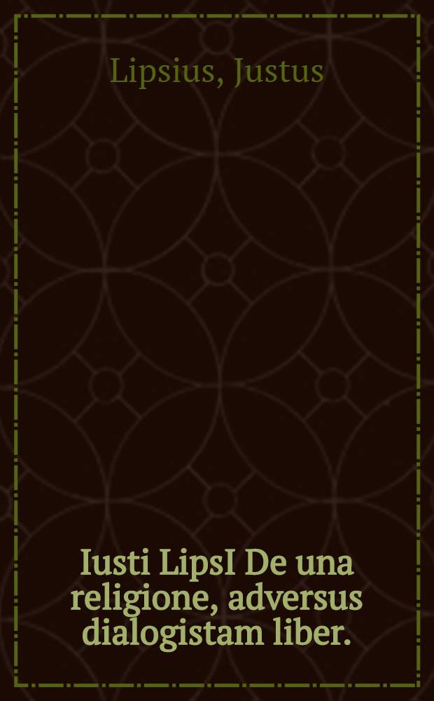 Iusti LipsI De una religione, adversus dialogistam liber. : In quo tria capita libri quarti Politicorum explicantur