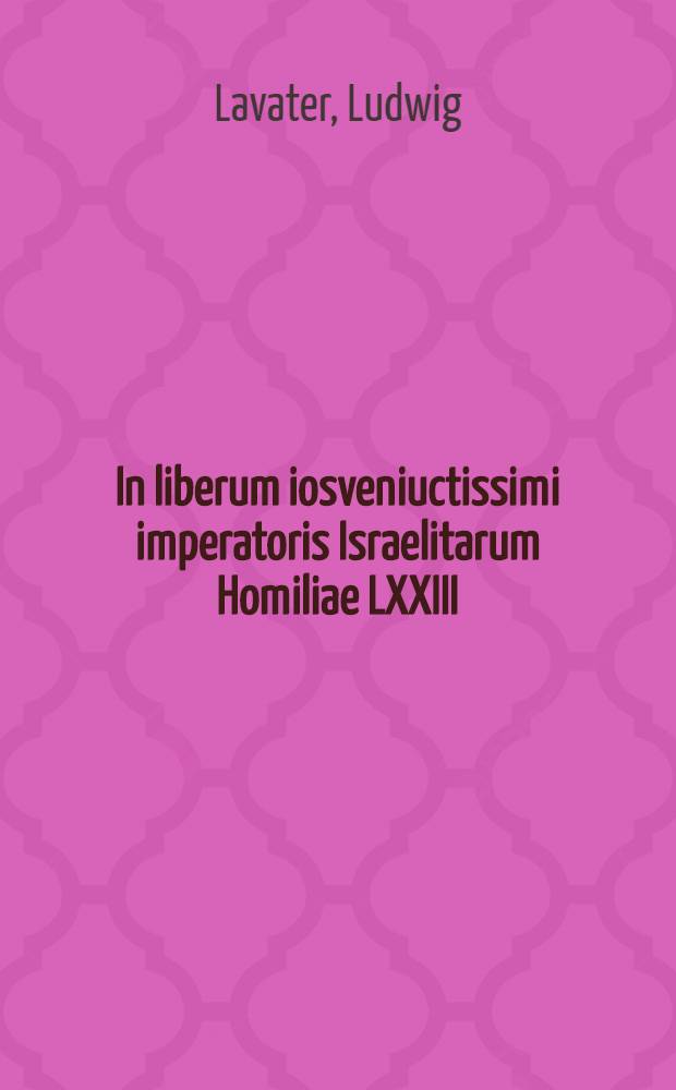 In liberum iosveniuctissimi imperatoris Israelitarum Homiliae LXXIII