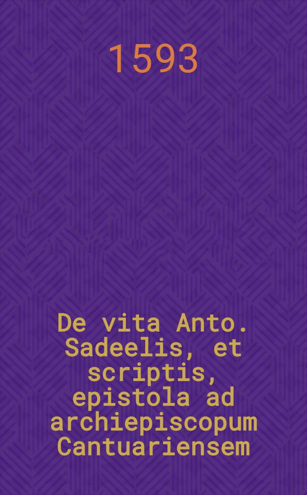 De vita Anto. Sadeelis, et scriptis, epistola ad archiepiscopum Cantuariensem