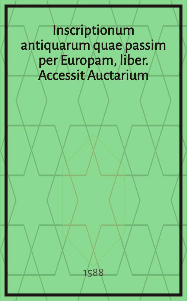 Inscriptionum antiquarum quae passim per Europam, liber. Accessit Auctarium