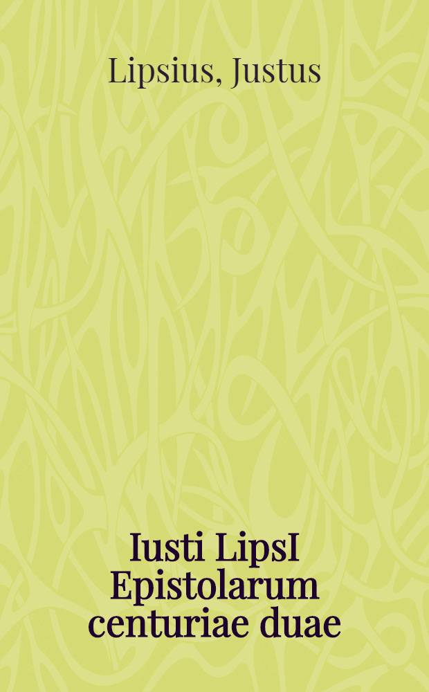 Iusti LipsI Epistolarum centuriae duae : quarum prior innovata, altera nova