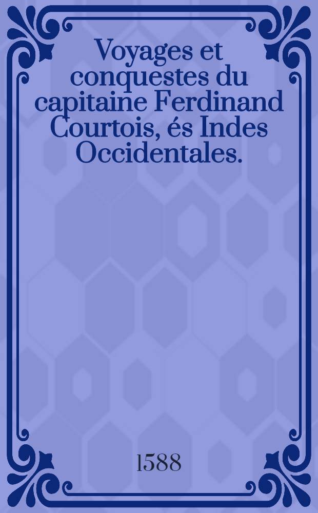 Voyages et conquestes du capitaine Ferdinand Courtois, és Indes Occidentales.