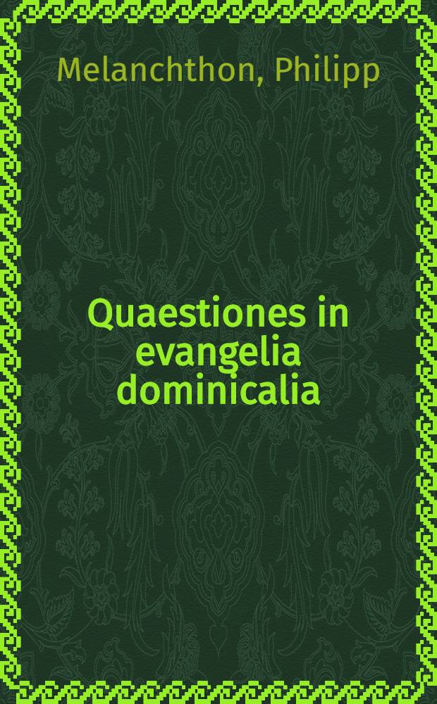 Quaestiones in evangelia dominicalia : Ex praelectionibus et scriptis Phil. Melanthonis collectae