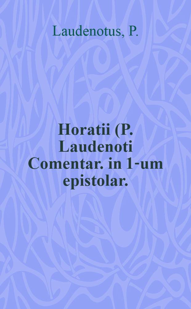Horatii (P. Laudenoti Comentar. in 1-um epistolar.)