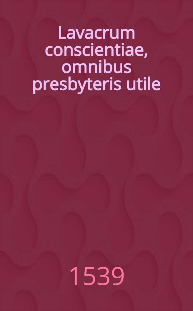 Lavacrum conscientiae, omnibus presbyteris utile