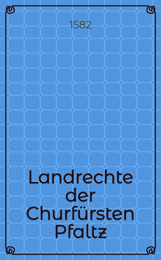 Landrechte der Churfürsten Pfaltz