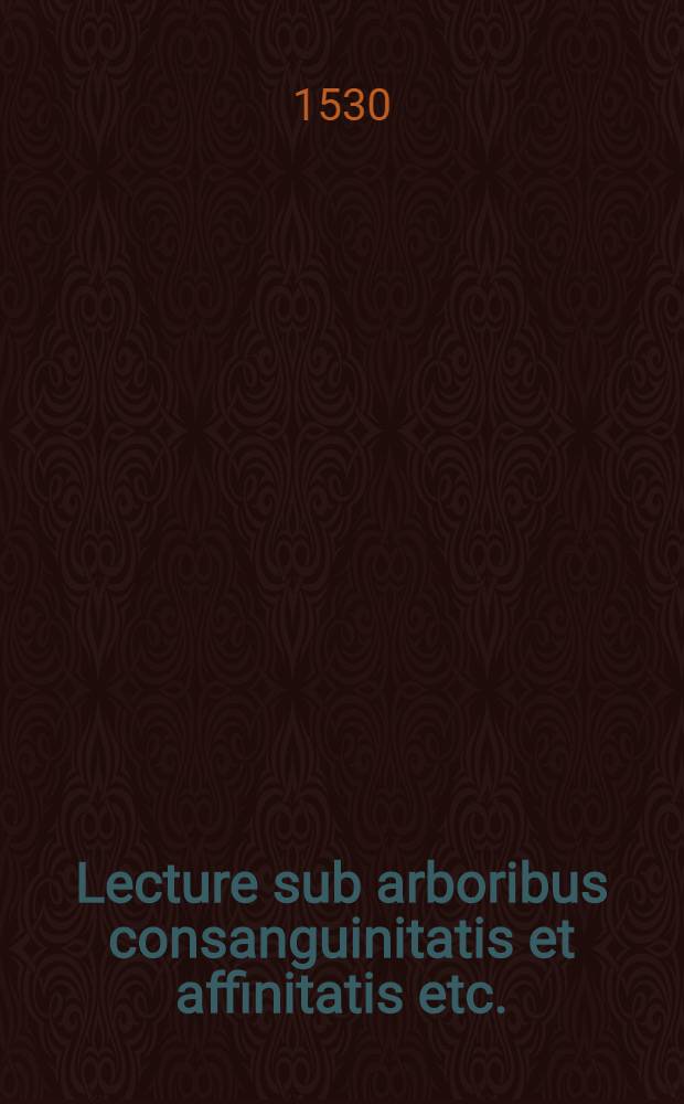 Lecture sub arboribus consanguinitatis et affinitatis etc.