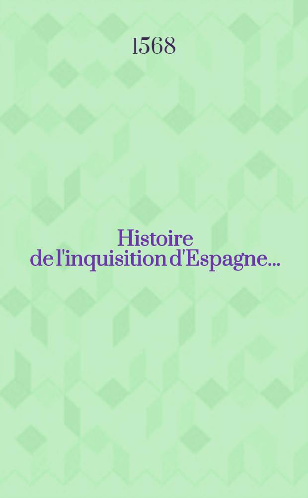 [Histoire de l'inquisition d'Espagne ...]