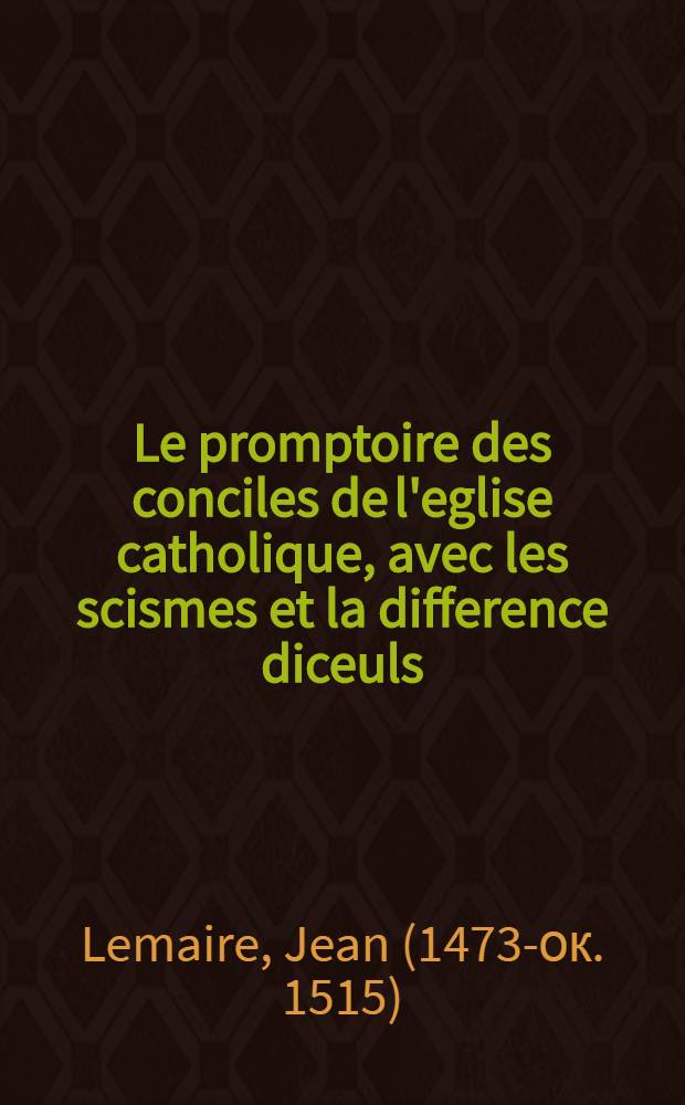 Le promptoire des conciles de l'eglise catholique, avec les scismes et la difference diceuls