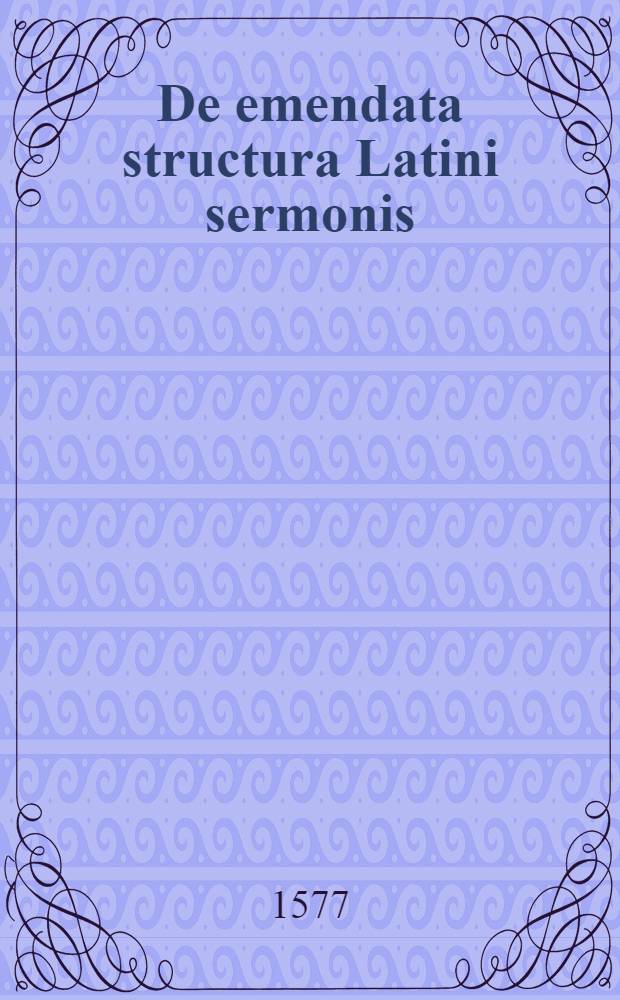 De emendata structura Latini sermonis
