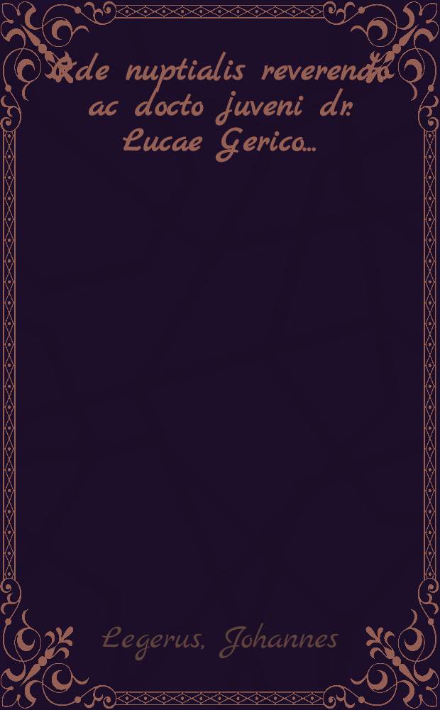 Ode nuptialis reverendo ac docto juveni dr. Lucae Gerico...