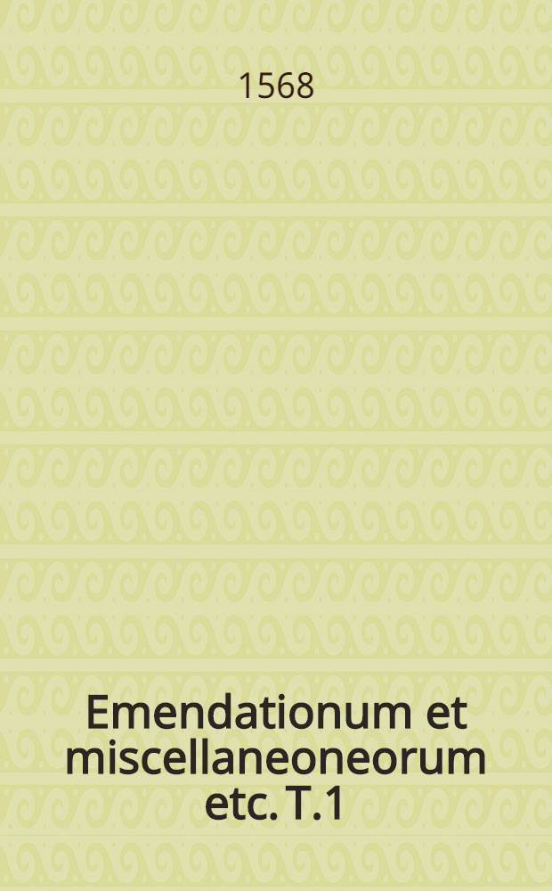 Emendationum et miscellaneoneorum etc. T.1