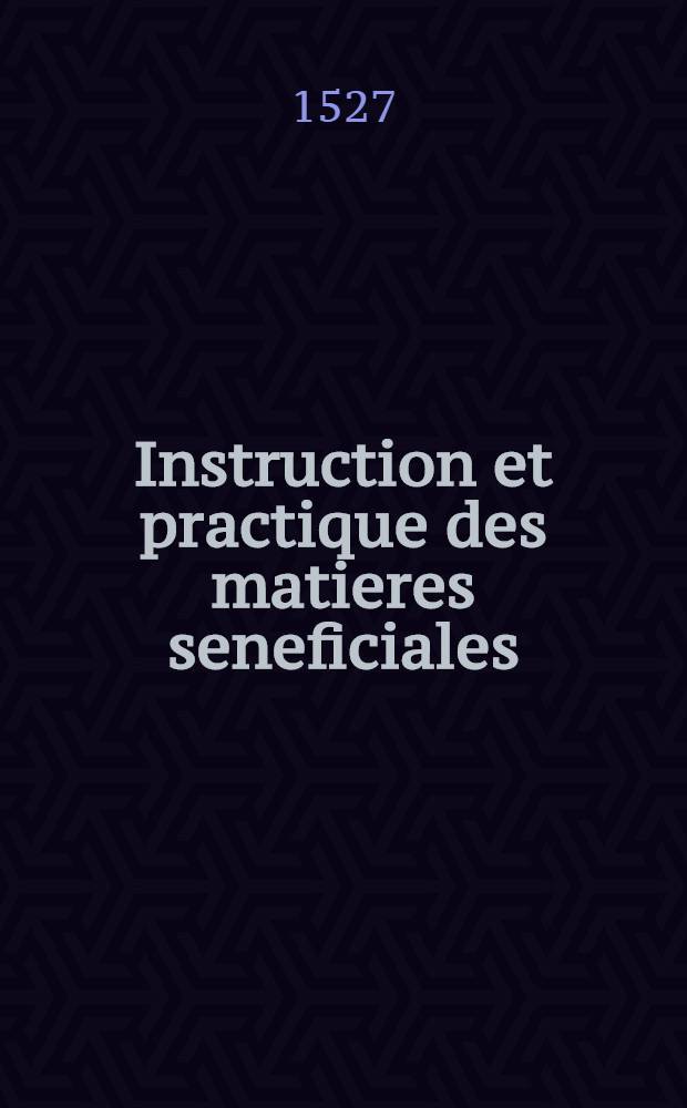 Instruction et practique des matieres seneficiales