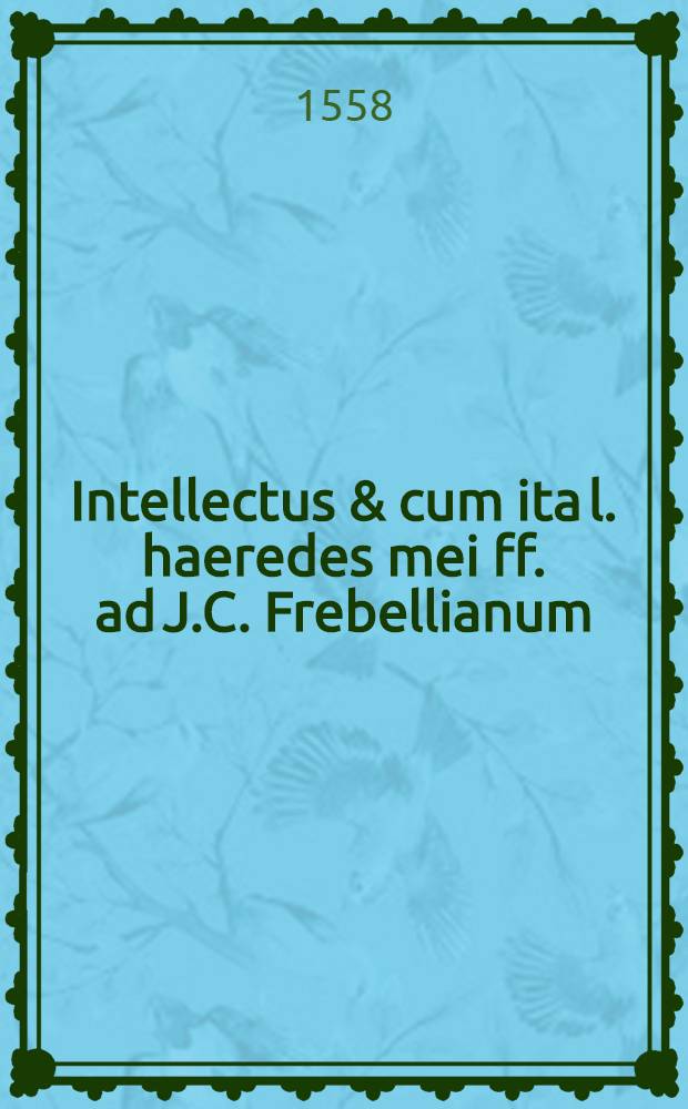 Intellectus & cum ita l. haeredes mei ff. ad J.C. Frebellianum
