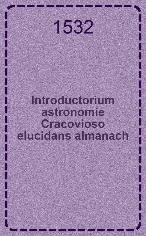 Introductorium astronomie Cracovioso elucidans almanach