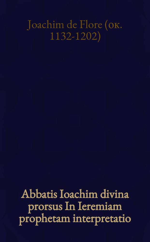 Abbatis Ioachim divina prorsus In Ieremiam prophetam interpretatio