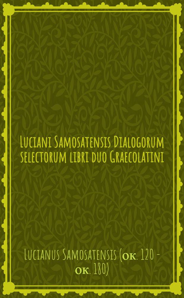 [Luciani Samosatensis Dialogorum selectorum libri duo Graecolatini]