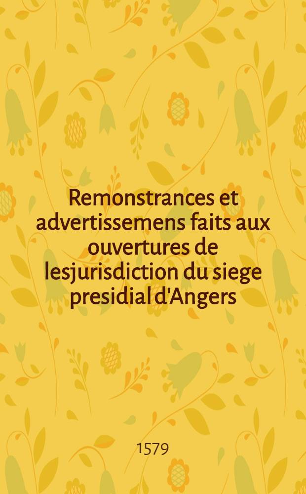 Remonstrances et advertissemens faits aux ouvertures de lesjurisdiction du siege presidial d'Angers