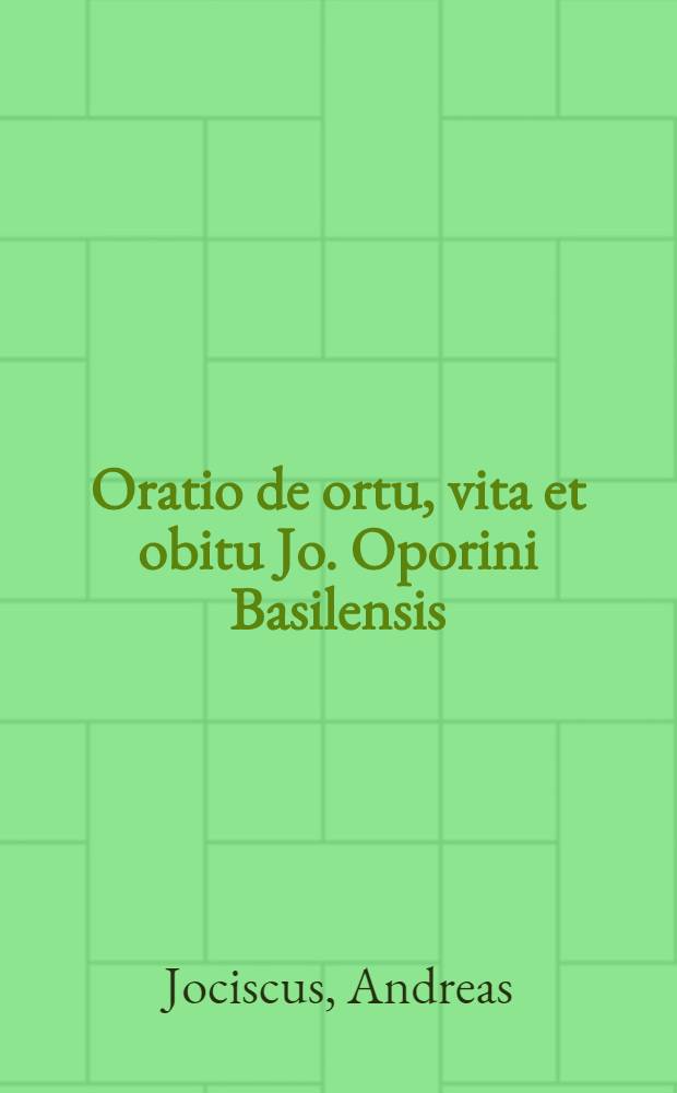 Oratio de ortu, vita et obitu Jo. Oporini Basilensis