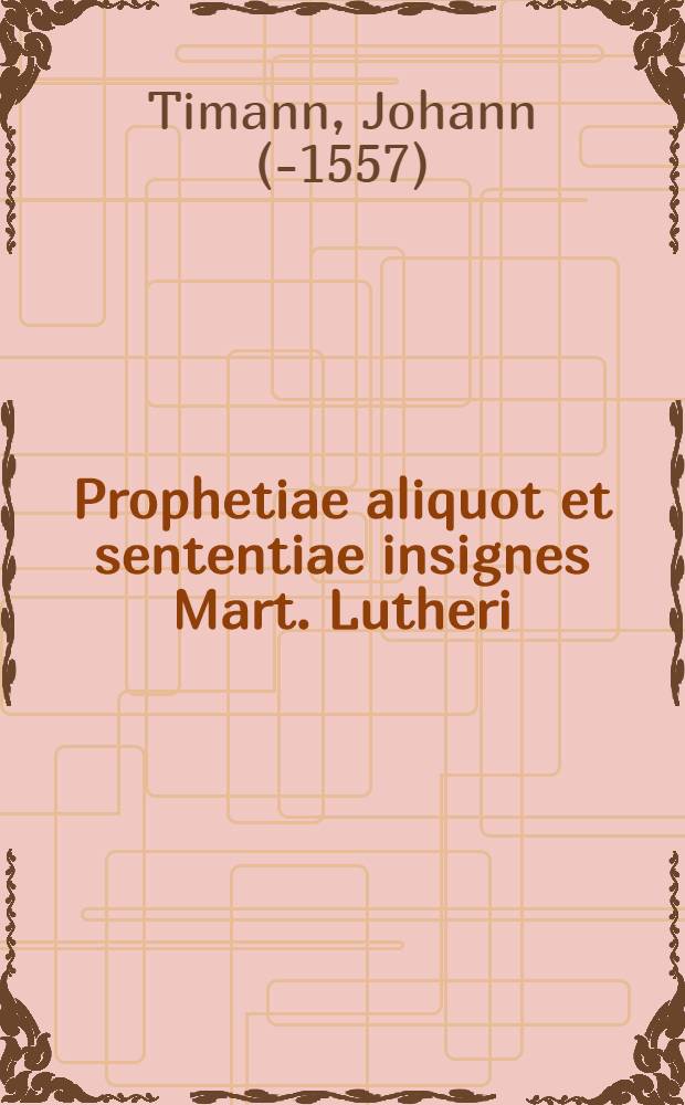 Prophetiae aliquot et sententiae insignes Mart. Lutheri