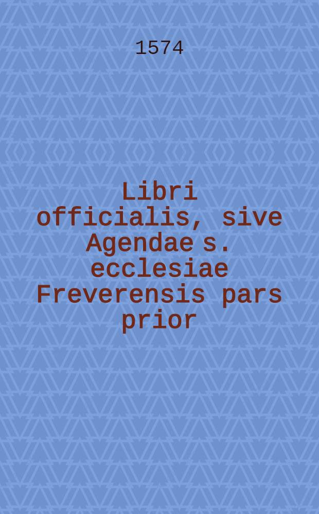 Libri officialis, sive Agendae s. ecclesiae Freverensis pars prior
