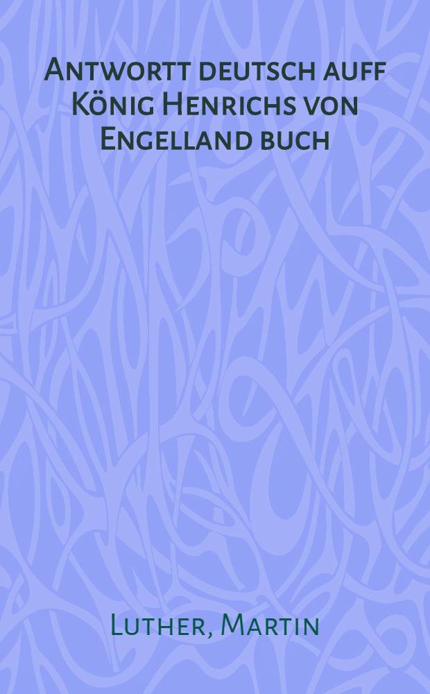 Antwortt deutsch auff K&ouml;nig Henrichs von Engelland buch