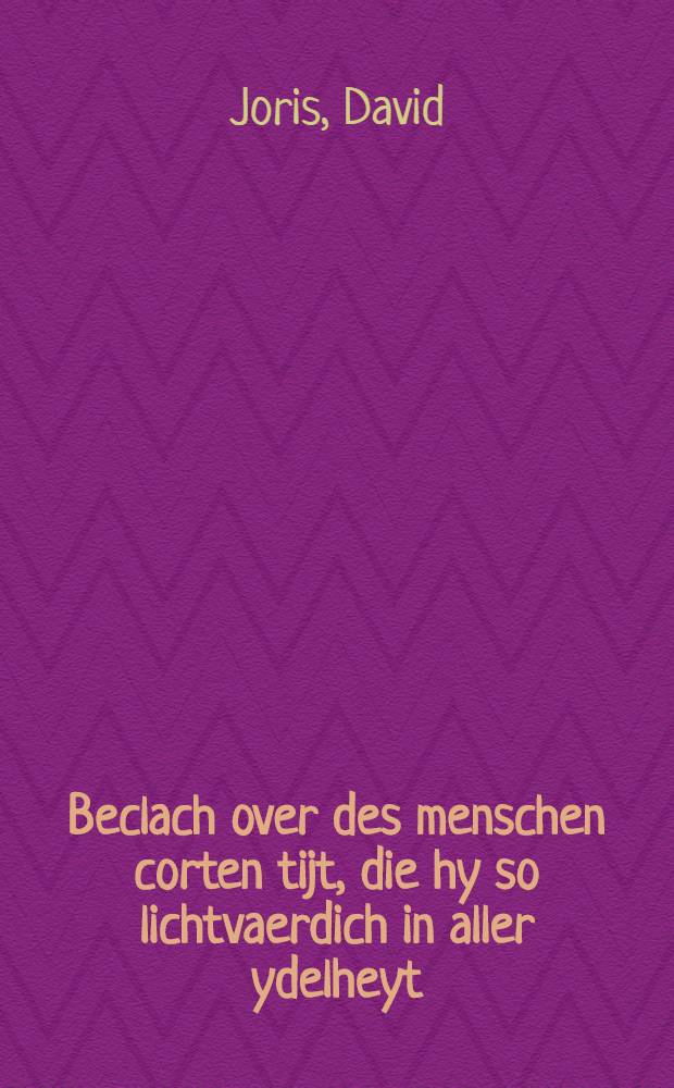 Beclach over des menschen corten tijt, die hy so lichtvaerdich in aller ydelheyt (doch mit veel moeyte) deurbrengt : Hoe unde waer deur hy daer van te wenden unde te recht weder te brenghen is : Waer in het gheloove bestaet, unde wat het eynde desselfs oock die rechte vernederinge sy : Jnsgelijcks van die rechte herders unde waer aen sy te kennen sijn, mit meer trouhertige heylsame vermaninghen