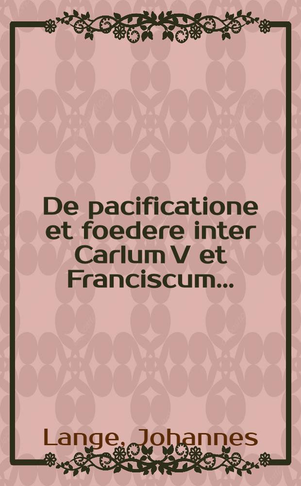 De pacificatione et foedere inter Carlum V et Franciscum...